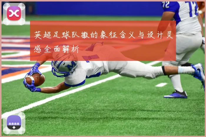 英超足球队徽的象征含义与设计灵感全面解析