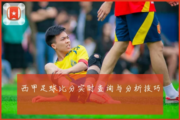 西甲足球比分实时查询与分析技巧